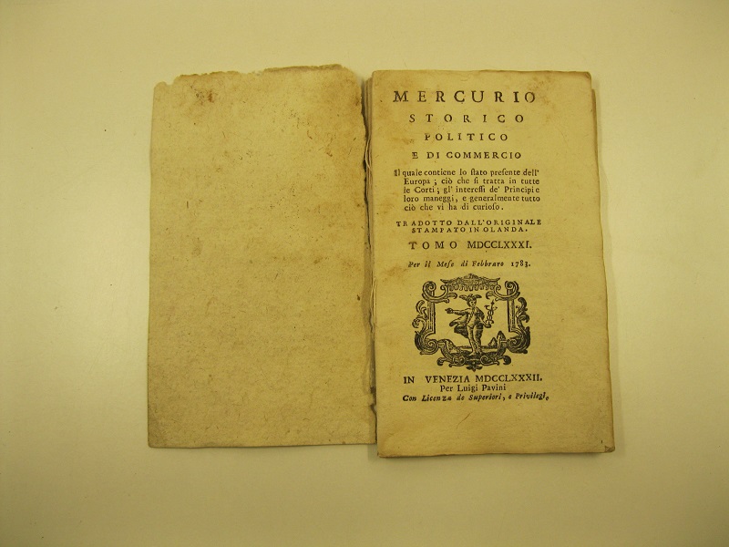 Mercurio storico politico e di commercio il quale contiene lo stato presente dell'Europa; ciò che si tratta in tutte le corti; gl'interessi de' principi e loro maneggi e generalmente tutto ciò che vi ha di curioso tradotto dall'originale stampato in Olanda. Tomo MDCCLXXXI per il mese di febbraro 1783